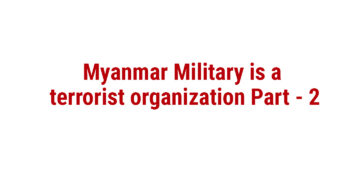 Myanmar Military is a terrorist organization Part – II