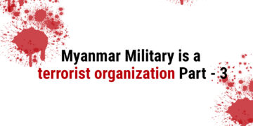 Myanmar Military is a terrorist organization Part – 3